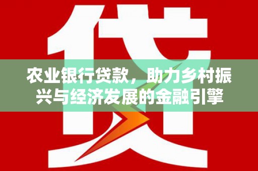 错那农业银行贷款，助力乡村振兴与经济发展的金融引擎