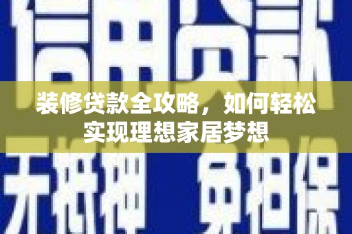 湾仔区装修贷款全攻略，如何轻松实现理想家居梦想