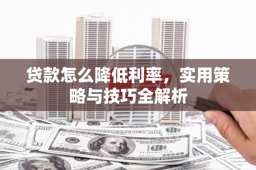 北市贷款怎么降低利率，实用策略与技巧全解析