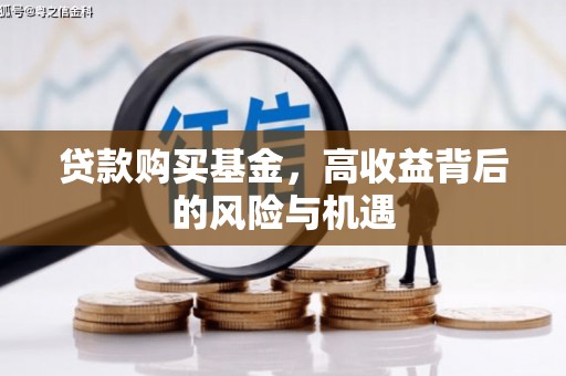铁西贷款购买基金，高收益背后的风险与机遇