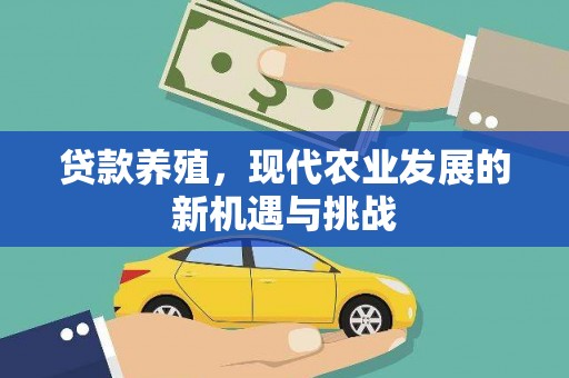 安阳贷款养殖，现代农业发展的新机遇与挑战