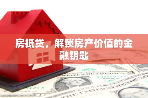 雾峰房抵贷，解锁房产价值的金融钥匙