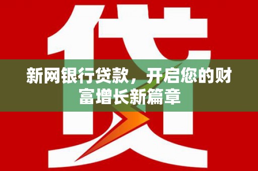 思南新网银行贷款，开启您的财富增长新篇章