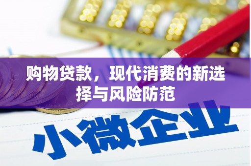 文安购物贷款，现代消费的新选择与风险防范