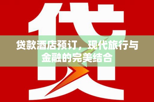 乌拉特中旗贷款酒店预订，现代旅行与金融的完美结合