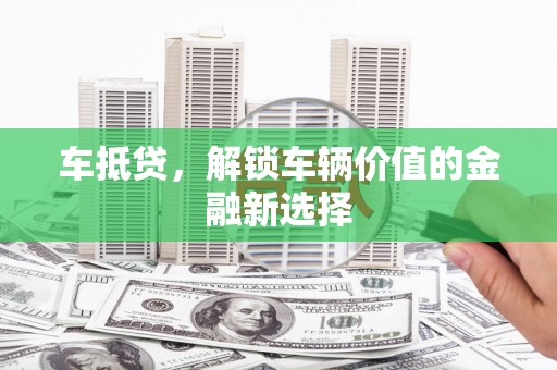 六横车抵贷，解锁车辆价值的金融新选择