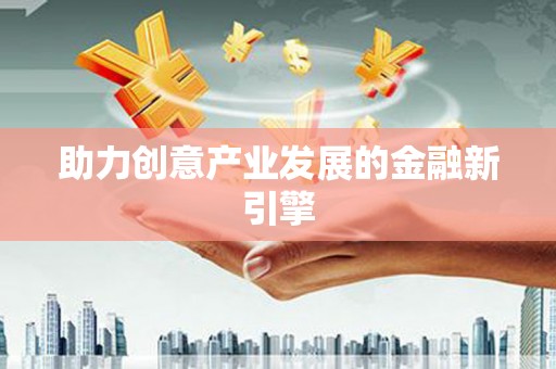 临河助力创意产业发展的金融新引擎
