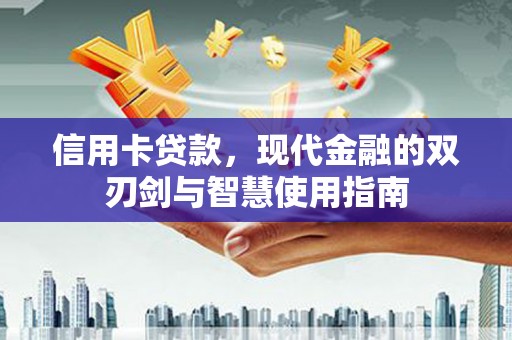 清河门信用卡贷款，现代金融的双刃剑与智慧使用指南