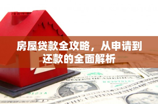 暖暖房屋贷款全攻略，从申请到还款的全面解析
