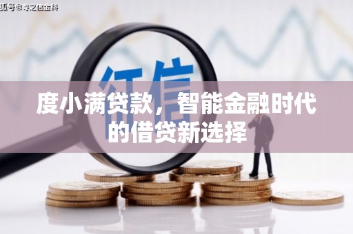 资溪度小满贷款，智能金融时代的借贷新选择