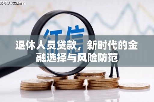 安居退休人员贷款，新时代的金融选择与风险防范