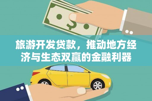 昌吉旅游开发贷款，推动地方经济与生态双赢的金融利器