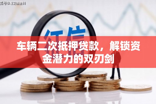 崇左车辆二次抵押贷款，解锁资金潜力的双刃剑