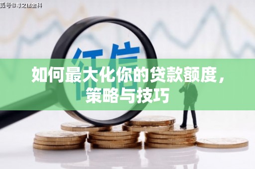泗县如何最大化你的贷款额度，策略与技巧