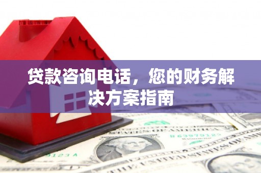 丰宁贷款咨询电话，您的财务解决方案指南