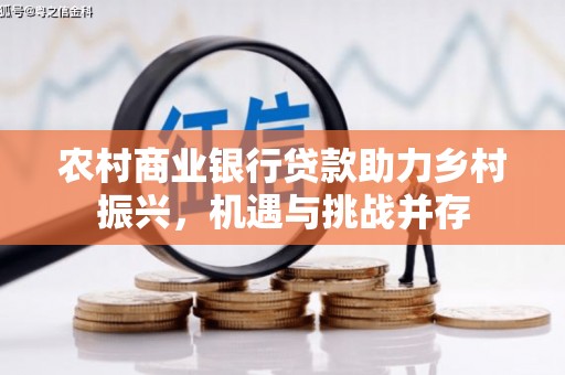 岢岚农村商业银行贷款助力乡村振兴，机遇与挑战并存