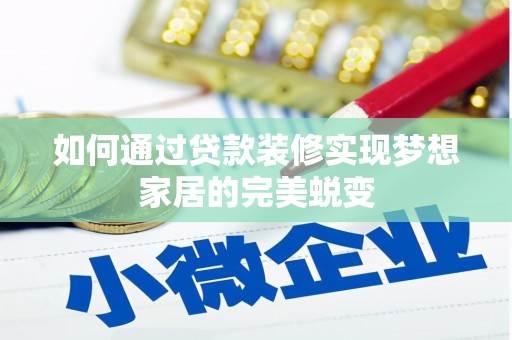 铁西如何通过贷款装修实现梦想家居的完美蜕变