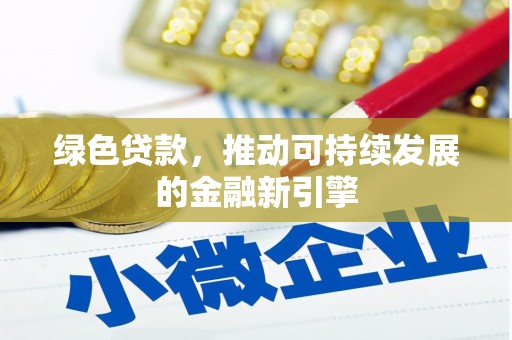 同德绿色贷款，推动可持续发展的金融新引擎