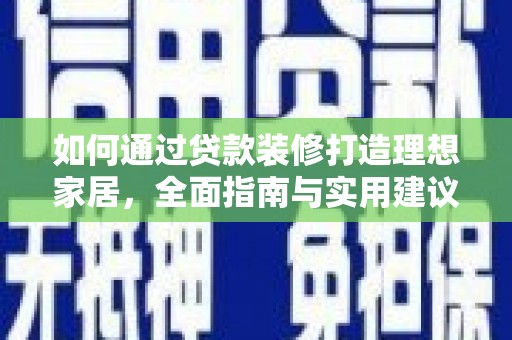 锡林郭勒如何通过贷款装修打造理想家居,全面指南与实用建议 锡林郭勒如何通过贷款装修打造理想家居,全面指南与实用建议