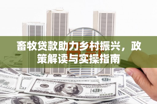曾都畜牧贷款助力乡村振兴，政策解读与实操指南