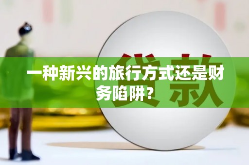 腾冲一种新兴的旅行方式还是财务陷阱？