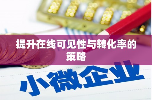 新乡提升在线可见性与转化率的策略